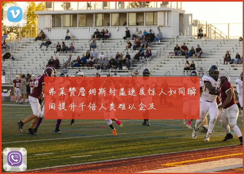 弗莱赞詹姆斯封盖速度惊人如同瞬间提升千倍人类难以企及